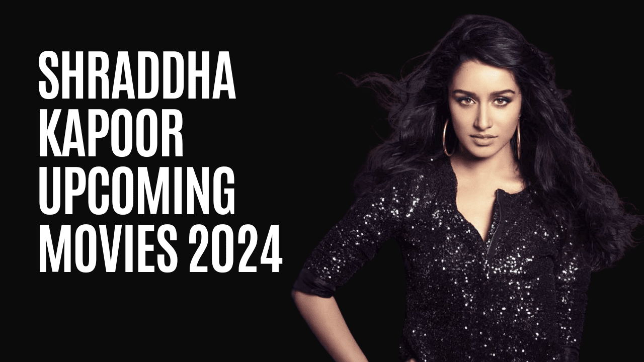Shraddha Kapoor Upcoming Movies 2024