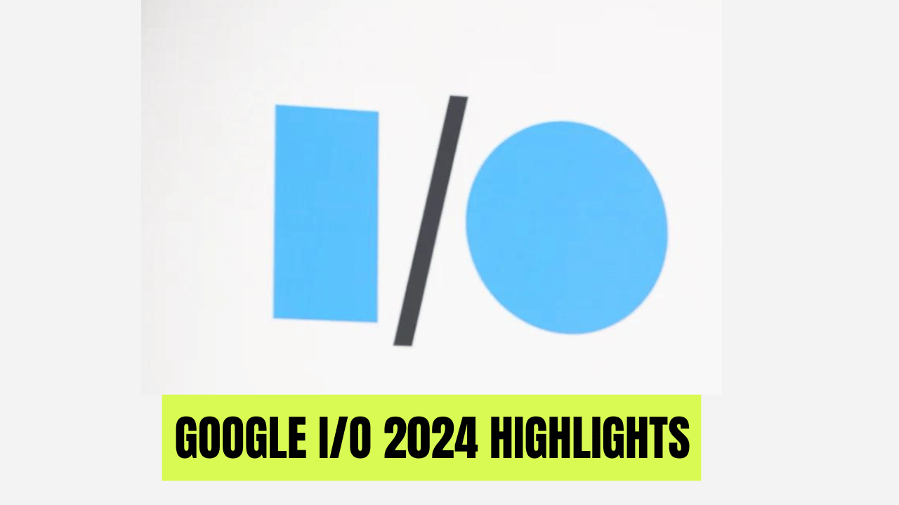 Google I/O 2024 Highlights
